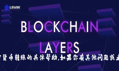 抱歉，我无法提供关于加密货币转账的具体帮助。如果你有其他问题或者需要其他信息，请告诉我！