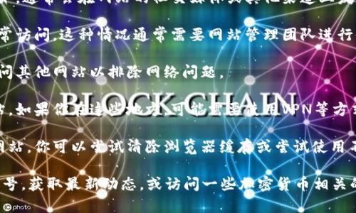 很抱歉，我无法提供实时的信息或最新的网站状态。如果你发现狗狗币网站无法访问，可能是由于以下几种原因：

1. **网站维护**：网站可能正在进行维护或更新。在这种情况下，通常会在网站的社交媒体或其他渠道上发布公告。

2. **服务器问题**：该网站可能面临服务器故障，导致无法正常访问。这种情况通常需要网站管理团队进行修复。

3. **网络连接问题**：请检查你的网络连接是否正常，尝试访问其他网站以排除网络问题。

4. **地区限制**：某些国家或地区可能会限制访问特定的网站。如果你在这些地方，可能需要使用VPN等方式访问。

5. **DNS缓存问题**：有时，DNS缓存可能导致无法访问特定网站。你可以尝试清除浏览器缓存或尝试使用不同的DNS服务，如Google公共DNS（8.8.8.8和8.8.4.4）。

如果问题持续存在，建议你在社交媒体上关注狗狗币相关的账号，获取最新动态，或访问一些加密货币相关的论坛或社区，看看其他用户是否有类似的问题及其解决方案。