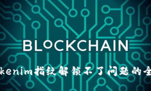 解决Tokenim指纹解锁不了问题的全面指南
