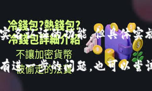 截至目前的信息，TokenIM主要是一个基于区块链的即时通讯平台，提供安全、隐私保护的通讯方式。关于实名认证的功能，TokenIM可能会在不同的使用场景下进行相关的实名认证，具体问题可以参考以下内容：

### TokenIM能否进行实名认证？

在一些国家和地区，区块链和加密货币相关服务通常需要遵守一定的法律法规，包括用户身份的验证（实名认证）。然而，TokenIM在具体实施实名认证方面可能会受到以下几个因素的影响：

1. **地区法律法规**：不同国家对于区块链和加密货币的监管政策不同，TokenIM可能会根据所在地区的法律要求来实施或不实施实名认证。

2. **功能和服务**：TokenIM可能会根据其平台的功能和服务来决定是否需要实名认证。例如，涉及到交易、货币兑换等服务时，实名认证可能是必需的，以确保用户身份的合法性。

3. **用户隐私保护**：TokenIM的宗旨之一是保护用户的隐私，对于是否实行实名认证，也可能考虑到用户的隐私安全。

### 如何进行实名认证？

如果TokenIM在你的地区提供实名认证功能，通常流程如下：

1. **下载并注册**：首先，用户需要下载TokenIM应用并进行注册。注册过程中可能需要提供一些基本的个人信息。

2. **上传身份信息**：在实名认证环节，用户可能需要上传身份证明文件，例如身份证、护照或其他政府颁发的证件的扫描件。

3. **等待审核**：一旦提交了身份信息，TokenIM会进行审核，审核时间视具体情况而定。

4. **完成认证**：审核通过后，用户账户即完成实名认证。

### 小结

虽然TokenIM受其平台政策、地区法律法规及用户隐私保护等多重因素的影响，可能会涉足实名认证的功能，但具体实施方式还是需要用户根据TokenIM的最新官方信息进行了解和操作。

建议定期关注TokenIM官方网站或其社区发布的最新消息，以便获取最准确的信息。如果你有进一步的问题，也可以尝试询问TokenIM的客服团队。