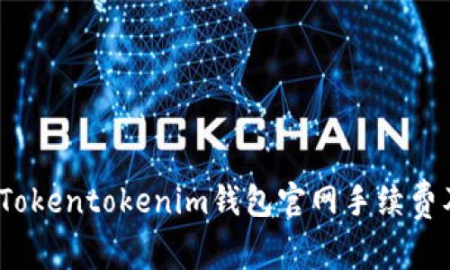 详细解析：Tokentokenim钱包官网手续费及相关信息