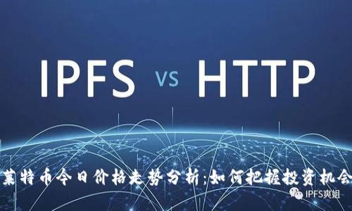 莱特币今日价格走势分析：如何把握投资机会