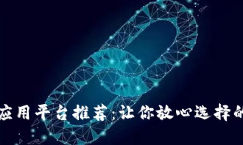 区块链最佳应用平台推荐：让你放心选择的应用与攻略