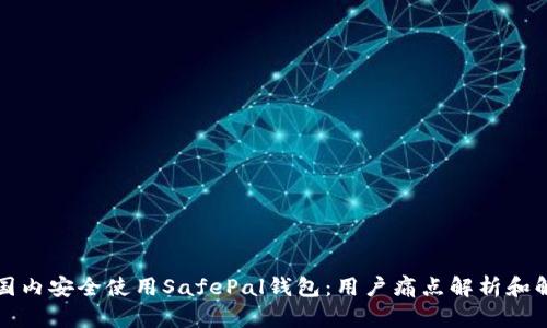 如何在国内安全使用SafePal钱包：用户痛点解析和解决方案