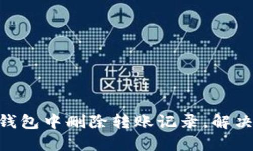 如何在Tokenim钱包中删除转账记录，解决隐私和安全隐患