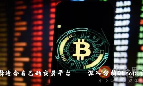 如何选择适合自己的交易平台——深入分析Okcoin交易中心