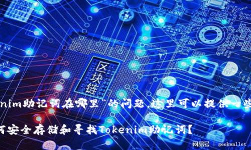 关于“tokenim助记词在哪里”的问题，这里可以提供一些相关信息。

### 如何安全存储和寻找Tokenim助记词？