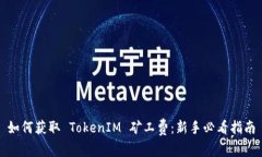 如何获取 TokenIM 矿工费：新手必看指南