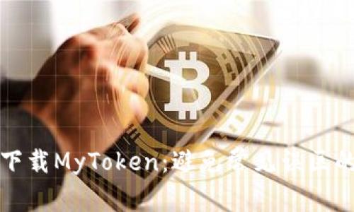 如何安全下载MyToken：避免常见误区的终极指南