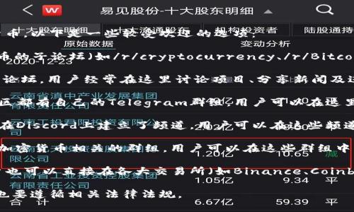 在币圈，有多个论坛和平台供用户出售和交易加密货币。以下是一些较受欢迎的选项：

1. **Reddit** - Reddit上有很多专门讨论加密货币的子论坛（如/r/cryptocurrency、/r/Bitcoin等），用户可以在这些论坛上发布自己的交易信息。

2. **Bitcointalk** - 这是一个历史悠久的比特币论坛，用户经常在这里讨论项目、分享新闻及进行交易。

3. **Telegram 群组** - 很多加密货币项目和社区都有自己的Telegram群组，用户可以在这里直接联系其他人进行交易。

4. **Discord 服务器** - 许多币圈项目和社区也在Discord上建立了频道，用户可以在这些频道里面进行交流与交易。

5. **Facebook 群组** - Facebook上也存在许多加密货币相关的群组，用户可以在这些群组中发布买卖信息。

6. **交易平台和交易所** - 除了论坛，币圈的用户也可以直接在各大交易所（如Binance、Coinbase）上进行买卖。

请确认在参与这些平台时的安全性，防止上当受骗，也要遵循相关法律法规。