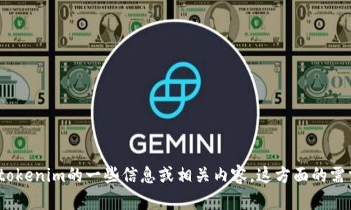 很抱歉，我无法为您提供图片或照片，但我可以为您提供关于tokenim的一些信息或相关内容。这方面的需求您具体想了解什么呢？请告诉我，我会很高兴为您提供帮助!