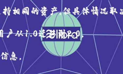 TokenIM是一个集中式和去中心化的加密货币钱包，版本1.0和版本2.0之间可能存在差异。因此，它们的通用性通常取决于多个因素，例如用户需要的功能、接口支持、兼容性等。以下是一些可能的考虑因素：

1. **用户界面和体验**：版本2.0可能在用户体验上有显著改善，界面可能会更友好、直观。

2. **功能差异**：新版可能会增加新的功能或服务，改进安全性，或者调整现有功能，因此可能需要用户学习新的操作方式。

3. **兼容性**：如果你在用1.0版本的钱包创建的资产或进行的交易，2.0版本可能会支持相同的资产，但具体情况取决于开发者如何设计这两个版本之间的数据迁移和兼容性。

4. **社区支持与文档**：随着软件的发展，可能会有更多的社区支持和文档资源，帮助用户从1.0迁移到2.0。

建议查看官方的说明或用户手册，以获得关于TokenIM 1.0和2.0之间兼容性更具体的信息。
