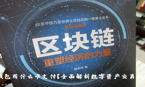 区块链钱包用什么卡支付？全面解析数字资产交易的支付方式