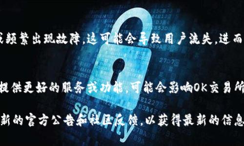 在考虑是否能够继续在OK交易所进行交易之前，我们需要了解几个关键因素。OK交易所的运营状况、国家的法律法规、市场的需求和技术平台的稳定性等都会对其能够继续运营产生影响。

下面是关于当前情况的一些要点：

### 1. 交易所的合法性和合规性
大部分地区的监管环境不断变化，影响交易所的运营。例如，在一些国家，对加密货币交易所的监管越来越严格，这可能导致交易所关闭或停止某些服务。

### 2. 用户需求和市场趋势
在考虑交易所是否能够继续开设时，我们也要关注用户的需求和市场的趋势。如果用户对OK交易所上的某些交易对有强烈需求，那么交易所有可能继续营业。

### 3. 技术平台的稳定性
交易所需要稳定的技术平台来支持交易。如果交易平台存在安全漏洞或频繁出现故障，这可能会导致用户流失，进而影响交易所的运营。

### 4. 竞争对手的影响
市场上有许多其他的交易所，用户可以选择不同的平台。如果竞争对手提供更好的服务或功能，可能会影响OK交易所的用户基础。

综上所述，如果您关心的是OK交易所是否仍然可以使用，建议您查阅最新的官方公告和社区反馈，以获得最新的信息。同时，要时刻关注相关的法律法规和市场动态，做出明智的决策。