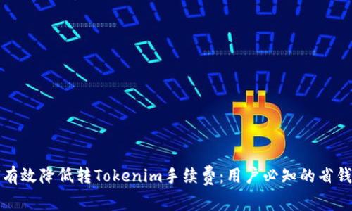 如何有效降低转Tokenim手续费：用户必知的省钱秘籍