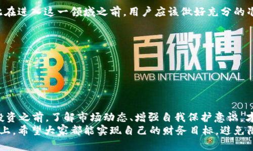 万币网站是诈骗吗？揭秘背后的真相与风险

万币, 诈骗, 加密货币, 投资风险/guanjianci

引言：万币网站的兴起
近年来，加密货币的兴起引发了人们的广泛关注，各类投资平台如雨后春笋般冒出。在这其中，万币网站的名声逐渐显现，然而它的真实面貌却让不少投资者心存疑虑。今天，我们就将深入探讨万币网站的本质，帮助用户识别潜在风险，避免落入诈骗的陷阱。

万币网站简介
万币网站号称是一家提供加密货币交易的平台，吸引许多想要投资虚拟货币的人。然而，对于此类平台的背景资料、实际运营情况却没有明确的信息。因此，众多网民心中充满了疑慕的声音，这个平台真的靠谱吗？

诈骗的特征与识别
首先，我们需要了解如何识别一项可能的诈骗。诈骗网站通常会存在以下特征：
ul
  li缺乏透明度：如果一个平台缺乏清晰的运营信息和团队背景，这往往是一个警示信号。/li
  li过度承诺高回报：诈骗者常常承诺异常高的回报率，这是吸引投资者的诱饵。/li
  li客户服务差：许多欺诈者不会提供良好的客户服务，容易让投资者在问题出现时感到无助。/li
/ul

万币网站的风险揭示
分析万币网站的相关信息后，我们发现了几个明显的风险要素：
ol
  li信息不对称：网站缺乏公司背景及团队介绍，且无法提供许可证书和监管信息。/li
  li用户反馈负面：许多使用过万币网站的用户反馈交易体验不佳，甚至有资金被冻结的情况。/li
  li注册门槛低：诈骗网站通常会降低注册门槛，吸引更多用户上钩。/li
/ol

如何保护自己免受诈骗
在如今这个信息尽皆开放的时代，如何保护自己的投资安全显得格外重要。这里有几条建议，供各位投资者参考：
ul
  li谨慎选择平台：仔细研究平台的背景、运营方式和用户反馈，优先选择那些透明且长久运营的平台。/li
  li多元化投资：不要把所有资金都投入某一个平台，合理分散投资可以降低风险。/li
  li保持警惕：对那些声称可以快速致富的投资模式应保持怀疑态度。/li
/ul

万币网站的用户体验案例
我们收集了一些用户的真实体验，这些案例让我们更加直观地了解万币网站可能存在的风险。例如：
一位用户表示，他在万币网站中投资了大约5,000元人民币。初期他成功提现了一些利润，然而随后的提现请求却遭遇了长时间的审核，最终得不到回应，导致他无法取出资金。
另有用户反映，他们在网站注册过程中，平台没有经过身份验证的步骤，给人不负责任的感觉。此外，当询问客服时，往往很难得到及时的帮助和支持。

用户应如何权衡风险与收益
在考虑万币网站时，用户需要认真权衡风险与收益。在加密货币投资的领域，收益与风险往往成正比，因此在进入这一领域之前，用户应该做好充分的准备。以下是一些实用的建议：
ol
  li教育自己：学习相关的投资知识以及市场的波动规律，提高自己的判断力。/li
  li建立风险预算：明确自己的投资金额，设定止损线，避免盲目投入。/li
  li加入社区：参与相关的社交媒体群组或论坛，互相分享经验和信息，保持更新。/li
/ol

结论：明辨万币投资的未来
万币网站是诈骗吗？从目前的资料和用户反馈来看，投资者需要对此平台保持高度的警惕。不过，在决定投资之前，了解市场动态、增强自我保护意识，才能最大限度地保障自己的资金安全。
无论如何，保持理性和谨慎、建立科学的投资理念是每个投资者应有的态度。在这条充满风险的投资道路上，希望大家都能实现自己的财务目标，避免陷入诈骗的泥潭。