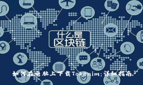 如何在电脑上下载Tokenim：详细指南