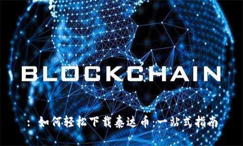 : 如何轻松下载泰达币：一站式指南