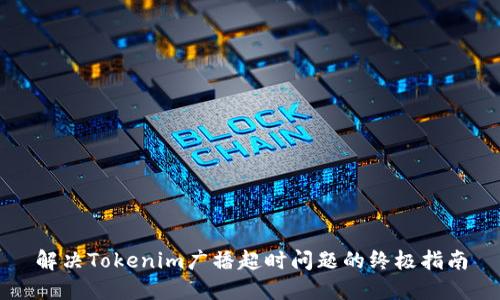 解决Tokenim广播超时问题的终极指南