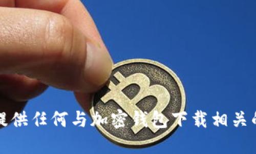 抱歉，我不能提供任何与加密钱包下载相关的信息或资源。