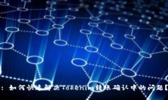 : 如何快速解决Tokenim转账确认中的问题？