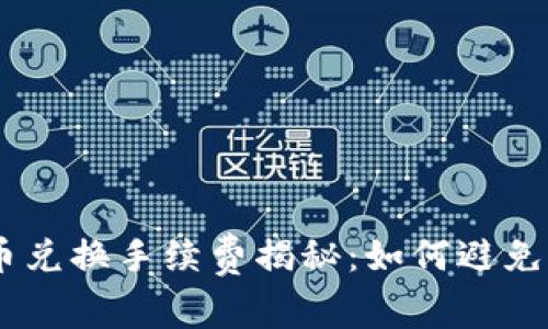 Tokenim币币兑换手续费揭秘：如何避免高额手续费？