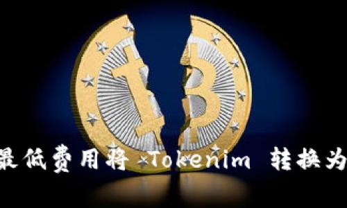如何以最低费用将 Tokenim 转换为 USDT？