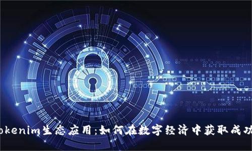 Tokenim生态应用：如何在数字经济中获取成功？