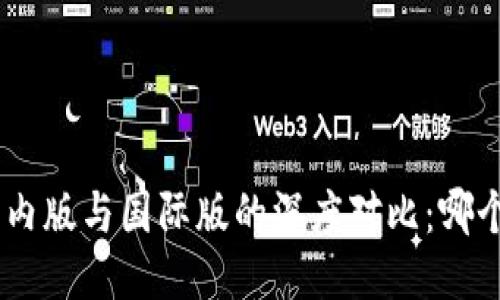 Tokenim国内版与国际版的深度对比：哪个更适合你？