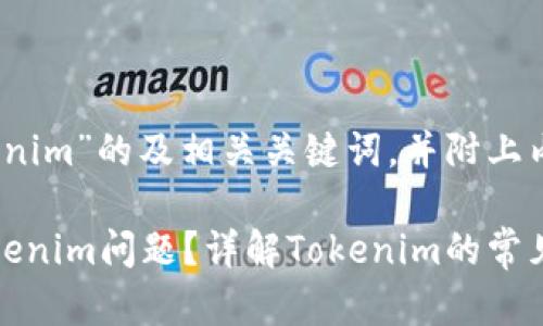 下面是围绕“tokenim”的及相关关键词，并附上内容大纲：

如何有效解决Tokenim问题？详解Tokenim的常见问题及解决方案