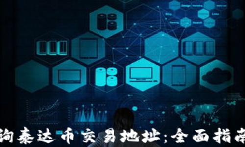 
如何快速查询泰达币交易地址：全面指南与实用技巧