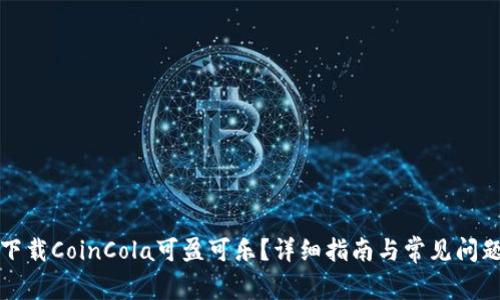 如何下载CoinCola可盈可乐？详细指南与常见问题解答