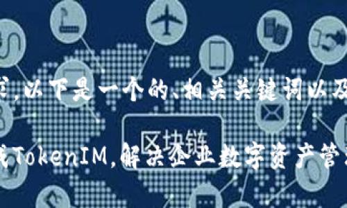 为了满足您的需求，以下是一个的、相关关键词以及详细的内容大纲。

如何高效批量生成TokenIM，解决企业数字资产管理痛点
