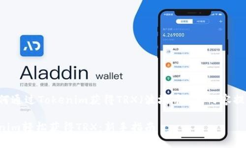 下面是关于如何通过Tokenim获得TRX（波场币）的内容提纲及相关信息：

如何通过Tokenim轻松获得TRX：新手指南