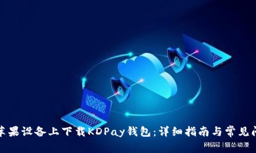 如何在苹果设备上下载KDPay钱包：详细指南与常见问题解答