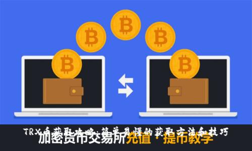 TRX币获取攻略：简单易懂的获取方法和技巧