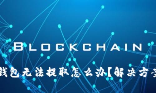 区块链钱包无法提取怎么办？解决方案全攻略
