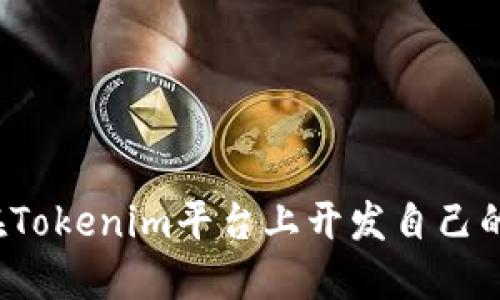 如何在Tokenim平台上开发自己的代币？