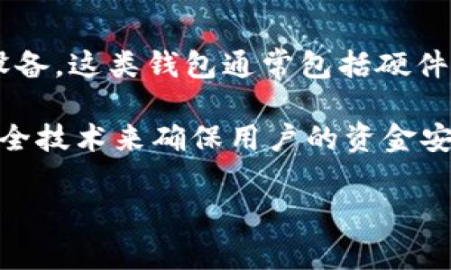 区块链芯片钱包并不是一个特定的公司名称，而是指一种利用芯片技术来存储加密货币私钥和进行加密交易的钱包设备。这类钱包通常包括硬件钱包和相关的安全芯片界面，旨在提供更高的安全性和易用性，保护用户的数字资产免受黑客攻击和恶意软件的威胁。

市面上有一些知名的硬件钱包品牌，如Ledger、Trezor等，它们在这一领域内颇具影响力，这些公司通常使用先进的安全技术来确保用户的资金安全。

如果你有特定的品牌或公司想了解的，可以告诉我，我可以提供更详细的信息。