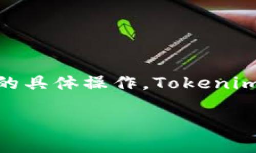 关于“如何导入 Tokenim”，请明确您是指 Tokenim 是哪种应用或平台的内容，以及您需要执行的具体操作。Tokenim 可能涉及不同的领域，例如加密货币、区块链技术或其他相关应用，这会影响导入的步骤和方法。

如果您能够提供更多的上下文或细节，我将更好地为您提供帮助。