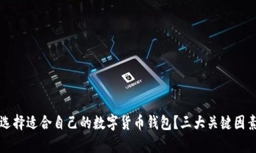 如何选择适合自己的数字货币钱包？三大关键因素解析