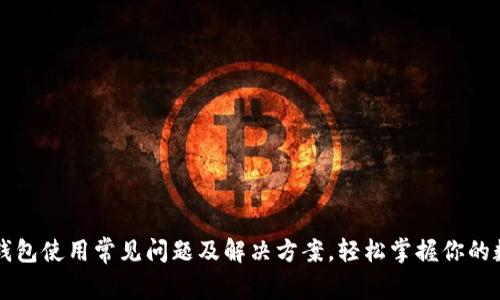 区块链钱包使用常见问题及解决方案，轻松掌握你的数字资产