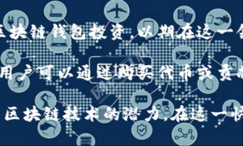 区块链钱包的投资人通常可以包括以下几类：

1. **个人投资者**：许多区块链爱好者和加密货币投资者会选择投资于区块链钱包项目，他们通常对区块链技术有一定的理解，并希望通过投资获得未来的回报。

2. **风险投资公司**：一些专业的风险投资公司专注于新兴科技和金融技术的投资，它们可能会向有潜力的区块链钱包项目提供资金支持。

3. **天使投资人**：这些投资者通常是富有的个人，他们愿意在项目的早期阶段进行投资，通常会针对初创公司的潜在价值作出评估。

4. **企业和科技公司**：一些大型科技公司或金融机构可能会对区块链钱包投资，以期在这一领域建立自己的技术优势或获取市场份额。

5. **社区和用户**：一些去中心化钱包项目可能会通过社区融资，用户可以通过购买代币或贡献资金来参与项目的早期发展。

区块链钱包投资人的背景和动机各不相同，但他们共同目标是利用区块链技术的潜力，在这一快速发展的市场中获得收益。