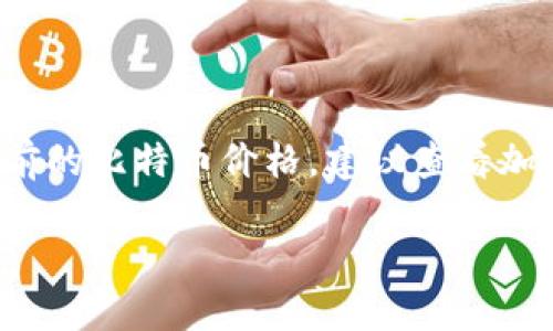 截至我最后的数据更新（2023年10月），比特币（BTC）的价格是波动的，因此具体价格会随市场状况、经济新闻和其他因素而变化。要获取当前的比特币价格，建议查看加密货币交易所或金融信息网站，如CoinMarketCap、CoinGecko或其他加密货币交易平台。这些平台会提供实时更新的市场数据和价格走势。

如果你需要了解如何购买比特币或加密货币的基础知识，随时可以问我！