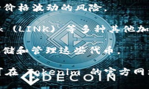 Tokenim 是一个去中心化钱包，旨在为用户提供轻松、安全的加密货币存储和管理功能。在 Tokenim 上，用户可以存储多种加密货币，包括但不限于以下几种：
  
1. **比特币（BTC）**：作为第一个加密货币，比特币仍然是市场上最重要的数字资产之一。

2. **以太坊（ETH）**：以太坊是第二大加密货币，以支持智能合约和去中心化应用平台而闻名。

3. **稳定币（如 USDT、USDC）**：这些币种通常与法定货币挂钩，旨在减少价格波动的风险。

4. **山寨币（Altcoins）**：例如，Ripple (XRP)、Litecoin (LTC)、Chainlink (LINK) 等多种其他加密货币。

5. **ERC-20 代币**：Tokenim 支持基于以太坊的各种代币，用户可以存储和管理这些代币。

请注意，不同的钱包可能提供不同的支持币种和功能，具体支持哪些币种可在 Tokenim 的官方网站或钱包界面中查看。确保在进行存储和转账之前了解相关的费用和政策。