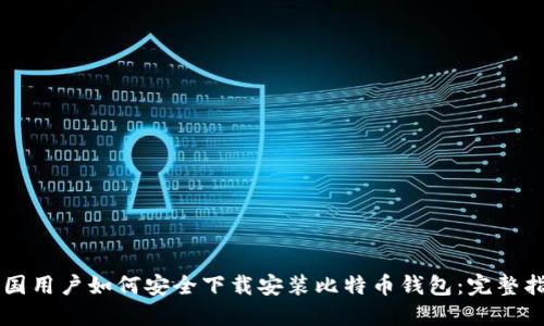 中国用户如何安全下载安装比特币钱包：完整指南