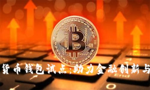 中国数字货币钱包试点：助力金融创新与普惠发展