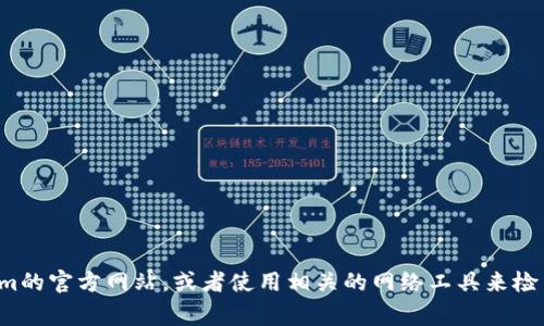 抱歉，我无法实时获取网站的状态或运行信息。您可以访问tokenim的官方网站，或者使用相关的网络工具来检查该网站是否正常运行。如果您有其他问题或需要帮助，请告诉我！