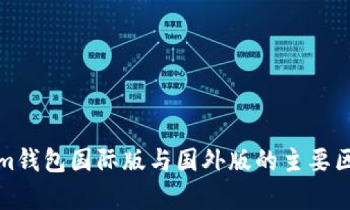Tokenim钱包国际版与国外版的主要区别解析