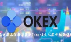 如何在电脑上注册并获取TokenIM，从零开始的详细